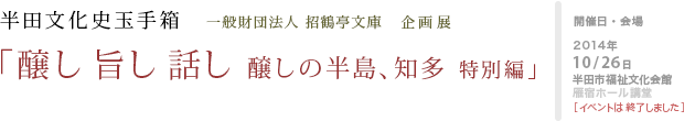 半田文化史玉手箱 「醸し 旨し 話し 醸し の半島、知多 特別編」